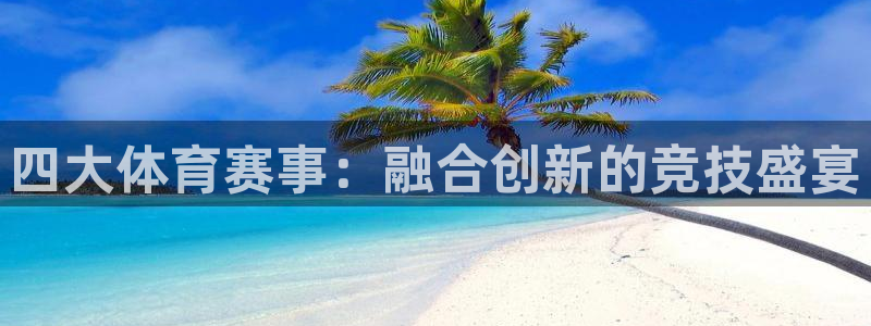 东升国际网页版官网：四大体育赛事：融合创新的竞技盛宴