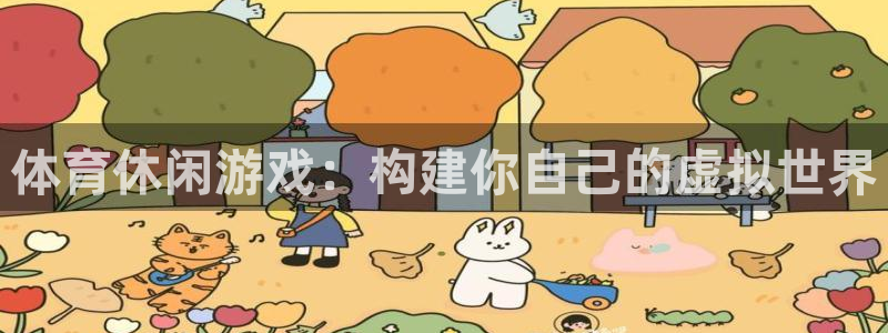 东升国际最新链接：体育休闲游戏：构建你自己的虚拟世界
